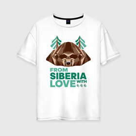 Женская футболка хлопок Oversize с принтом Из Сибири с любовью в Петрозаводске, 100% хлопок | свободный крой, круглый ворот, спущенный рукав, длина до линии бедер
 | bear | siberia | taiga | лес | медведь | мишка | россия | сибирь | тайга | хозяин тайги