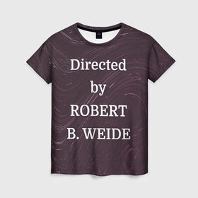 Женская футболка 3D с принтом Directed by ROBERT B. WEIDE в Петрозаводске, 100% полиэфир ( синтетическое хлопкоподобное полотно) | прямой крой, круглый вырез горловины, длина до линии бедер | directed | directed by | mem | meme | memes | robert | weide | бай | вейд | вейде | директ | директед | заставка | интернет | кино | мем | мемы | прикол | приколы | режиссер | роберт | титры | фильмы | юмор
