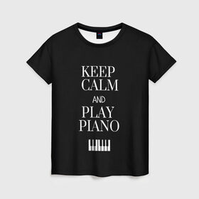 Женская футболка 3D с принтом Keep calm and play piano в Петрозаводске, 100% полиэфир ( синтетическое хлопкоподобное полотно) | прямой крой, круглый вырез горловины, длина до линии бедер | keep calm and play piano | piano | клавиши | музыка | музыкант | пианисты | фортепиано