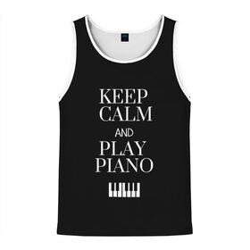 Мужская майка 3D с принтом Keep calm and play piano в Петрозаводске, 100% полиэстер | круглая горловина, приталенный силуэт, длина до линии бедра. Пройма и горловина окантованы тонкой бейкой | keep calm and play piano | piano | клавиши | музыка | музыкант | пианисты | фортепиано