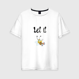 Женская футболка хлопок Oversize с принтом Let it bee в Петрозаводске, 100% хлопок | свободный крой, круглый ворот, спущенный рукав, длина до линии бедер
 | bee | let it be | let it bee | битлз | пчела