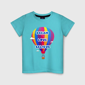 Детская футболка хлопок с принтом Воздушный шар в Петрозаводске, 100% хлопок | круглый вырез горловины, полуприлегающий силуэт, длина до линии бедер | believe | dream | love | вектор | воздушный шар | облака | разноцветный | синий шрифт