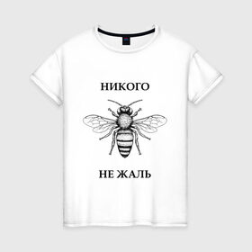 Женская футболка хлопок с принтом Никого не жаль в Петрозаводске, 100% хлопок | прямой крой, круглый вырез горловины, длина до линии бедер, слегка спущенное плечо | жалеть | жалить | жало | жалость | оса | пчела | сожаление | шмель