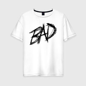 Женская футболка хлопок Oversize с принтом BAD в Петрозаводске, 100% хлопок | свободный крой, круглый ворот, спущенный рукав, длина до линии бедер
 | bad | english | иностранные | прикольные надписи.