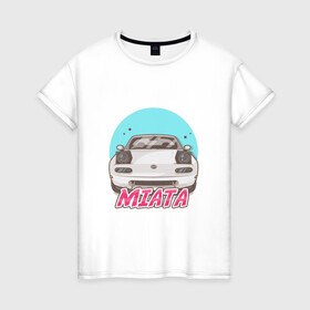 Женская футболка хлопок с принтом Miata в Петрозаводске, 100% хлопок | прямой крой, круглый вырез горловины, длина до линии бедер, слегка спущенное плечо | jdm | ждм | мазда | машина | миата | тюнинг | япония
