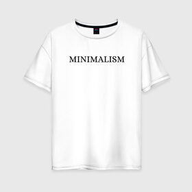 Женская футболка хлопок Oversize с принтом MINIMALISM в Петрозаводске, 100% хлопок | свободный крой, круглый ворот, спущенный рукав, длина до линии бедер
 | 