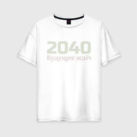 Женская футболка хлопок Oversize с принтом 2040: Будущее ждёт в Петрозаводске, 100% хлопок | свободный крой, круглый ворот, спущенный рукав, длина до линии бедер
 | 
