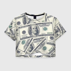 Женская футболка Crop-top 3D с принтом Доллары в Петрозаводске, 100% полиэстер | круглая горловина, длина футболки до линии талии, рукава с отворотами | 100 долларов | арт | банкноты | валюта | деньги | доллары | зеленый | зелень | сто | сто долларов