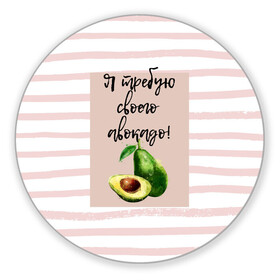 Коврик для мышки круглый с принтом Я требую своего авокадо! в Петрозаводске, резина и полиэстер | круглая форма, изображение наносится на всю лицевую часть | авокадо | зелёный | мода | полоска | розовый | фрукт | юмор