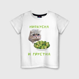 Детская футболка хлопок с принтом НИФКУСНА И ГРУСТНА в Петрозаводске, 100% хлопок | круглый вырез горловины, полуприлегающий силуэт, длина до линии бедер | брокколи | грустный кот | зож | капуста | кот | кот мем | котейка | котик | котэ | кошка | мем | мем с котом | мемы | надпись | невкусно | невкусно и грустно мем | нифкусна и грустна