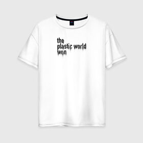 Женская футболка хлопок Oversize с принтом Пластмассовый мир победил в Петрозаводске, 100% хлопок | свободный крой, круглый ворот, спущенный рукав, длина до линии бедер
 | гражданская оборона | егор летов | панкрок | рок | русский рок