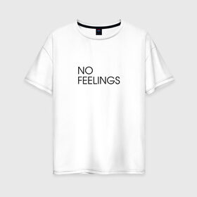 Женская футболка хлопок Oversize с принтом No Feelings в Петрозаводске, 100% хлопок | свободный крой, круглый ворот, спущенный рукав, длина до линии бедер
 | 