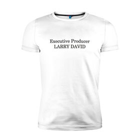 Мужская футболка хлопок Slim с принтом Executive Producer Larry David в Петрозаводске, 92% хлопок, 8% лайкра | приталенный силуэт, круглый вырез ворота, длина до линии бедра, короткий рукав | 