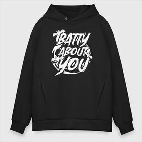 Мужское худи Oversize хлопок с принтом Batty about you в Петрозаводске, френч-терри — 70% хлопок, 30% полиэстер. Мягкий теплый начес внутри —100% хлопок | боковые карманы, эластичные манжеты и нижняя кромка, капюшон на магнитной кнопке | 31 октября | halloween | halowen | ведьма | день всех святых | джек | костюм | кровь | лого | монстр | надпись | праздник | приведение | призрак | светильник | символ | страшная | тыква | ужасы | хеллоуин | хеллуин