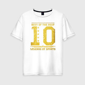 Женская футболка хлопок Oversize с принтом 10 легенда спорта в Петрозаводске, 100% хлопок | свободный крой, круглый ворот, спущенный рукав, длина до линии бедер
 | 10 | легенда | лучший из лучших | номер | спорт | футбол | цифры
