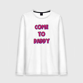 Мужской лонгслив хлопок с принтом COME TO DADDY в Петрозаводске, 100% хлопок |  | come to daddy | иди к папочке