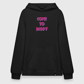 Худи SuperOversize хлопок с принтом COME TO DADDY в Петрозаводске, 70% хлопок, 30% полиэстер, мягкий начес внутри | карман-кенгуру, эластичная резинка на манжетах и по нижней кромке, двухслойный капюшон
 | come to daddy | иди к папочке