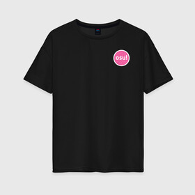 Женская футболка хлопок Oversize с принтом Osu! в Петрозаводске, 100% хлопок | свободный крой, круглый ворот, спущенный рукав, длина до линии бедер
 | osu