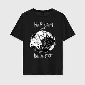 Женская футболка хлопок Oversize с принтом Просто будь Котом в Петрозаводске, 100% хлопок | свободный крой, круглый ворот, спущенный рукав, длина до линии бедер
 | 2020 | be a cat | be cat | cat | cats | keep and calm | инь | инь янь | киска | кисы | кот | кошак | кошечка | кошка | кэтс | феншуй | черный кот | янь