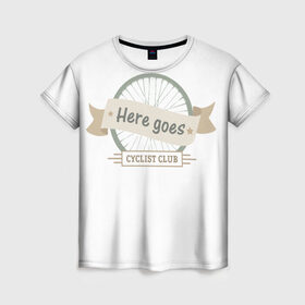 Женская футболка 3D с принтом Вело клуб в Петрозаводске, 100% полиэфир ( синтетическое хлопкоподобное полотно) | прямой крой, круглый вырез горловины, длина до линии бедер | Тематика изображения на принте: cycling club | here goes | вело клуб | велосипеды | поехали