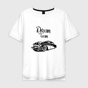 Мужская футболка хлопок Oversize с принтом Dream Team в Петрозаводске, 100% хлопок | свободный крой, круглый ворот, “спинка” длиннее передней части | american cars | car | dream | muscle car | team | авто | автомобиль | надпись | тюнинг