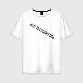 Женская футболка хлопок Oversize с принтом Все ты можешь BLACK в Петрозаводске, 100% хлопок | свободный крой, круглый ворот, спущенный рукав, длина до линии бедер
 | drive | drive fitness | драйв | драйв фитнес