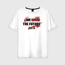 Женская футболка хлопок Oversize с принтом We are the future в Петрозаводске, 100% хлопок | свободный крой, круглый ворот, спущенный рукав, длина до линии бедер
 | 2020 | абстракция | граффити | стиль | тренд | уличный стиль | урбан