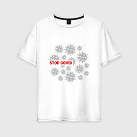 Женская футболка хлопок Oversize с принтом Stop Covid в Петрозаводске, 100% хлопок | свободный крой, круглый ворот, спущенный рукав, длина до линии бедер
 | 2020 | 2021 | coronavirus | covid 19 | covid19 | virus | болезнь | больница | вирус | год | грипп | заражение | инфекция | карантин | китай | корона | коронавирус | маска | пандемия | самоизоляция | температура | эпидемия