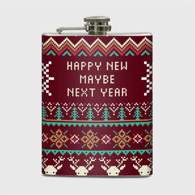 Фляга с принтом Happy New Maybe Next Year в Петрозаводске, металлический корпус | емкость 0,22 л, размер 125 х 94 мм. Виниловая наклейка запечатывается полностью | 