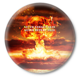 Значок с принтом Never forget 2020 в Петрозаводске,  металл | круглая форма, металлическая застежка в виде булавки | Тематика изображения на принте: 2020 | never forget | взрыв | огонь | ядерный гриб