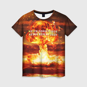 Женская футболка 3D с принтом Never forget 2020 в Петрозаводске, 100% полиэфир ( синтетическое хлопкоподобное полотно) | прямой крой, круглый вырез горловины, длина до линии бедер | 2020 | never forget | взрыв | огонь | ядерный гриб