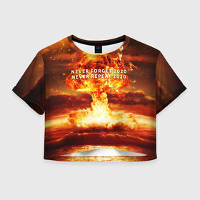 Женская футболка Crop-top 3D с принтом Never forget 2020 в Петрозаводске, 100% полиэстер | круглая горловина, длина футболки до линии талии, рукава с отворотами | 2020 | never forget | взрыв | огонь | ядерный гриб