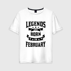 Женская футболка хлопок Oversize с принтом Легенда рождённая в феврале в Петрозаводске, 100% хлопок | свободный крой, круглый ворот, спущенный рукав, длина до линии бедер
 | английский | английский текст | английский язык | арт | вектор | день рождение | иностранный | иностранный текст | иностранный язык | легенда | рисунок | рождение | февраль