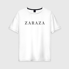 Женская футболка хлопок Oversize с принтом ZARAZA в Петрозаводске, 100% хлопок | свободный крой, круглый ворот, спущенный рукав, длина до линии бедер
 | Тематика изображения на принте: zaraza | буквы | зараза | надпись | надпись на английском языке