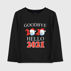 Детский лонгслив хлопок с принтом Goodbye 2020 hello 2021. в Петрозаводске, 100% хлопок | круглый вырез горловины, полуприлегающий силуэт, длина до линии бедер | 