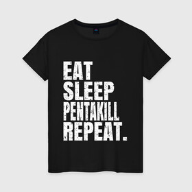 Женская футболка хлопок с принтом EAT SLEEP PENTAKILL REPEAT в Петрозаводске, 100% хлопок | прямой крой, круглый вырез горловины, длина до линии бедер, слегка спущенное плечо | Тематика изображения на принте: ahri | akali | ashe | carry | darius | draven | eat | eat sleep pentakill repeat | ezreal | fizz | galio | game | garen | jax | jhin | jinx | kill | league of legends | lol | penta | pentakill | repeat | sleep | игра |