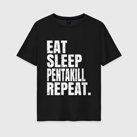 Женская футболка хлопок Oversize с принтом EAT SLEEP PENTAKILL REPEAT в Петрозаводске, 100% хлопок | свободный крой, круглый ворот, спущенный рукав, длина до линии бедер
 | Тематика изображения на принте: ahri | akali | ashe | carry | darius | draven | eat | eat sleep pentakill repeat | ezreal | fizz | galio | game | garen | jax | jhin | jinx | kill | league of legends | lol | penta | pentakill | repeat | sleep | игра |