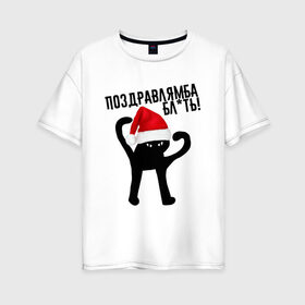 Женская футболка хлопок Oversize с принтом ПОЗДРАВЛЯМБА БЛ*ТЬ в Петрозаводске, 100% хлопок | свободный крой, круглый ворот, спущенный рукав, длина до линии бедер
 | 31 декабря | cat | mem | memes | зима | злой | интернет | кот | мем | мем кот | новый год | подарок | поздравлямба | праздник | приколы | снег | съука | ъуъ | ъуъ съука
