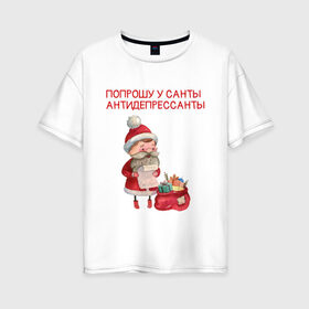 Женская футболка хлопок Oversize с принтом прошу у санты антидепрессанты в Петрозаводске, 100% хлопок | свободный крой, круглый ворот, спущенный рукав, длина до линии бедер
 | 