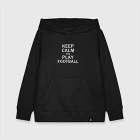 Детская толстовка хлопок с принтом K C a Play Football в Петрозаводске, 100% хлопок | Круглый горловой вырез, эластичные манжеты, пояс, капюшен | and | calm | football | keep | play | soccer | sport | sports | и | играй | сохраняй | спокойствие | спорт | футбол