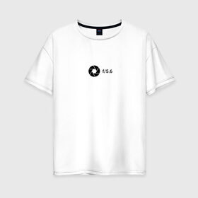 Женская футболка хлопок Oversize с принтом Диафрагма в Петрозаводске, 100% хлопок | свободный крой, круглый ворот, спущенный рукав, длина до линии бедер
 | aperture | minimalism | photo | диафрагма | минимализм | настройки | фотограф