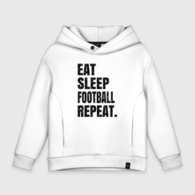 Детское худи Oversize хлопок с принтом EAT SLEEP FOOTBALL REPEAT в Петрозаводске, френч-терри — 70% хлопок, 30% полиэстер. Мягкий теплый начес внутри —100% хлопок | боковые карманы, эластичные манжеты и нижняя кромка, капюшон на магнитной кнопке | Тематика изображения на принте: eat | football | repeat | sleep | soccer | socer | sport | спорт | футбол