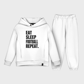 Детский костюм хлопок Oversize с принтом EAT SLEEP FOOTBALL REPEAT в Петрозаводске,  |  | Тематика изображения на принте: eat | football | repeat | sleep | soccer | socer | sport | спорт | футбол