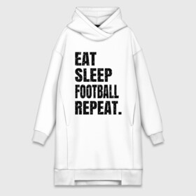 Платье-худи хлопок с принтом EAT SLEEP FOOTBALL REPEAT в Петрозаводске,  |  | Тематика изображения на принте: eat | football | repeat | sleep | soccer | socer | sport | спорт | футбол