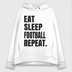 Женское худи Oversize хлопок с принтом EAT SLEEP FOOTBALL REPEAT в Петрозаводске, френч-терри — 70% хлопок, 30% полиэстер. Мягкий теплый начес внутри —100% хлопок | боковые карманы, эластичные манжеты и нижняя кромка, капюшон на магнитной кнопке | Тематика изображения на принте: eat | football | repeat | sleep | soccer | socer | sport | спорт | футбол