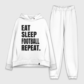 Женский костюм хлопок Oversize с принтом EAT SLEEP FOOTBALL REPEAT в Петрозаводске,  |  | Тематика изображения на принте: eat | football | repeat | sleep | soccer | socer | sport | спорт | футбол