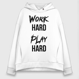 Женское худи Oversize хлопок с принтом Work hard Play hard в Петрозаводске, френч-терри — 70% хлопок, 30% полиэстер. Мягкий теплый начес внутри —100% хлопок | боковые карманы, эластичные манжеты и нижняя кромка, капюшон на магнитной кнопке | игра | играй | мотивация | отдыхай | работай | тренажерный зал | труд | фитнес