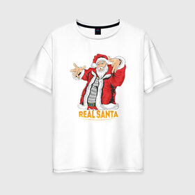 Женская футболка хлопок Oversize с принтом ReaL SANTA в Петрозаводске, 100% хлопок | свободный крой, круглый ворот, спущенный рукав, длина до линии бедер
 | new year | real | santa | дед мороз | новый год | санта | санта клаус