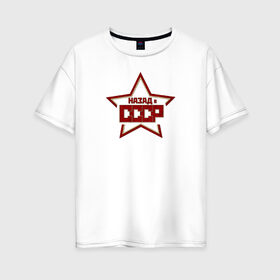 Женская футболка хлопок Oversize с принтом Назад в СССР в Петрозаводске, 100% хлопок | свободный крой, круглый ворот, спущенный рукав, длина до линии бедер
 | sssr | молот | прошлое | серп | советский союз | ссср