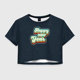 Женская футболка Crop-top 3D с принтом Happy New Year Vintage в Петрозаводске, 100% полиэстер | круглая горловина, длина футболки до линии талии, рукава с отворотами | 